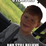 Try me guy | WHEN YOU OVER 6 YEARS OLD; AND STILL BELIEVE IN SANTA CLAUS | image tagged in try me guy | made w/ Imgflip meme maker