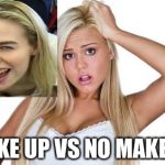 Basic  White Girl | MAKE UP VS NO MAKE UP | image tagged in basic  white girl | made w/ Imgflip meme maker