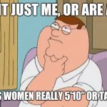peter griffin thinking | IS IT JUST ME, OR ARE ALL; TRANS WOMEN REALLY 5'10” OR TALLER? | image tagged in peter griffin thinking,memes,transgender | made w/ Imgflip meme maker