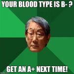 try a little harder son | YOUR BLOOD TYPE IS B- ? GET AN A+ NEXT TIME! | image tagged in high expectations asian dad | made w/ Imgflip meme maker