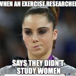 Gymnast meme | WHEN AN EXERCISE RESEARCHER; SAYS THEY DIDN'T STUDY WOMEN | image tagged in gymnast meme | made w/ Imgflip meme maker