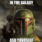 starwars | THIS IS THE MOST POWERFUL BLASTER IN THE GALAXY; ASK YOURSELF DO I FEEL LUCKY, WELL DO YA | image tagged in starwars | made w/ Imgflip meme maker