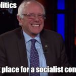 Bernie Sanders laugh | Liberal Politics; Best place for a socialist conman | image tagged in bernie sanders laugh | made w/ Imgflip meme maker
