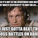 Sweaty | WHEN IT'S HOT IN THE APARTMENT AND INSTEAD OF WASTE ELECTRICITY TO RUN THE AC...... YOU JUST GOTTA BEAT THOSE BOSS BATTLES ON XBOX. | image tagged in sweaty | made w/ Imgflip meme maker
