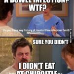 Shigella From Da Fellas  | A BOWEL INFECTION? WTF? SURE YOU DIDN'T; I DIDN'T EAT AT CHIPOLTLE | image tagged in parks and recreation illness,stds,bowel movement,irritated,chipotle,bacteria | made w/ Imgflip meme maker