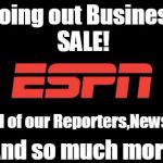 Hurry! Sale Ends Soon | Going out Business; SALE! Selling all of our Reporters,News Anchors; And so much more | image tagged in espn logo | made w/ Imgflip meme maker