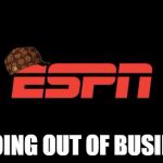 ESPN logo | IS GOING OUT OF BUSINESS | image tagged in espn logo,scumbag | made w/ Imgflip meme maker