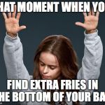 preach | THAT MOMENT WHEN YOU; FIND EXTRA FRIES IN THE BOTTOM OF YOUR BAG | image tagged in preach | made w/ Imgflip meme maker