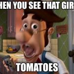Dank Dad | WHEN YOU SEE THAT GIRLS; TOMATOES | image tagged in dank dad | made w/ Imgflip meme maker