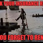 On its last leg | THE WEEK YOUR INSURANCE RUNS OUT; AND YOU FORGET TO RENEW IT | image tagged in jack sparrow sinking ship,memes,funny,funny memes | made w/ Imgflip meme maker