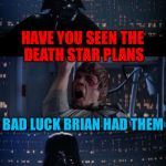 You gave the Death Star plans to WHO!? | HAVE YOU SEEN THE DEATH STAR PLANS; BAD LUCK BRIAN HAD THEM; NOOOOOOOOOOOOO!!!! | image tagged in vader luke vader,sorry hokeewolf,star wars,death star,bad luck brian | made w/ Imgflip meme maker