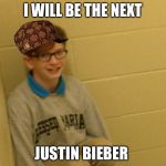 Jaxson Bogardus | I WILL BE THE NEXT; JUSTIN BIEBER | image tagged in jaxson bogardus,scumbag | made w/ Imgflip meme maker