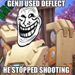 Troll bastion | GENJI USED DEFLECT; HE STOPPED SHOOTING | image tagged in troll bastion | made w/ Imgflip meme maker