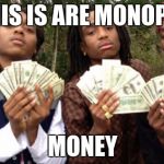 Migos | THIS IS ARE MONOPLY; MONEY | image tagged in migos | made w/ Imgflip meme maker