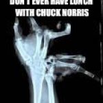 Chuck Norris Aftermath | DON'T EVER HAVE LUNCH WITH CHUCK NORRIS | image tagged in chuck norris aftermath | made w/ Imgflip meme maker