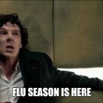 Sherlock seez | FLU SEASON IS HERE | image tagged in sherlock seez | made w/ Imgflip meme maker
