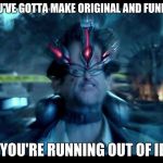 Pacific Rim mind | WHEN YOU'VE GOTTA MAKE ORIGINAL AND FUNNY MEMES; BUT YOU'RE RUNNING OUT OF IDEAS | image tagged in pacific rim mind | made w/ Imgflip meme maker