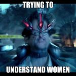 Pacific Rim mind | TRYING TO; UNDERSTAND WOMEN | image tagged in pacific rim mind | made w/ Imgflip meme maker