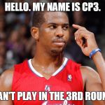 CP3 | HELLO. MY NAME IS CP3. CAN'T PLAY IN THE 3RD ROUND | image tagged in chris paul,choker,nba,la clippers,cp3 | made w/ Imgflip meme maker