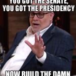 Build the Damn Wall | YOU GOT THE HOUSE, YOU GOT THE SENATE, YOU GOT THE PRESIDENCY; NOW BUILD THE DAMN WALL ALREADY!!!! | image tagged in levintv,mark levin,memes,trump,wall,house | made w/ Imgflip meme maker
