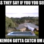 Bouncing bounce | AS THEY SAY IF YOU YOU SEE; POKEMON GOTTA CATCH UM ALL | image tagged in bouncing bounce | made w/ Imgflip meme maker