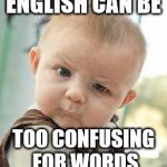 Say what? | ENGLISH CAN BE; TOO CONFUSING FOR WORDS | image tagged in say what | made w/ Imgflip meme maker