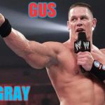 John Cena | GUS; GRAY | image tagged in john cena | made w/ Imgflip meme maker