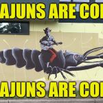 Crawdad Cowboy | THE CAJUNS ARE COMING! THE CAJUNS ARE COMING! | image tagged in crawdad cowboy | made w/ Imgflip meme maker