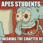 squidward | APES STUDENTS; AFTER FINISHING THE CHAPTER REVIEWS | image tagged in squidward | made w/ Imgflip meme maker