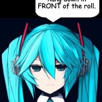 In FRONT of the roll | The paper should hang down in FRONT of the roll. | image tagged in toilet paper,miku,vocaloid,funny | made w/ Imgflip meme maker