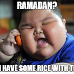 RAMADAN  | RAMADAN? CAN I HAVE SOME RICE WITH THAT? | image tagged in ramadan is coming | made w/ Imgflip meme maker