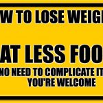 road sign | HOW TO LOSE WEIGHT:; EAT LESS FOOD; NO NEED TO COMPLICATE IT.          
YOU'RE WELCOME | image tagged in road sign | made w/ Imgflip meme maker