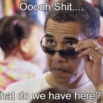obama sunglasses | Ooooh Shit.... What do we have here??? | image tagged in obama sunglasses | made w/ Imgflip meme maker