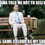 Migos Gump | MY MAMA TOLD ME NOT TO SELL WORK; 17 5 SAME COLOUR AS MY SHOES | image tagged in migos gump | made w/ Imgflip meme maker