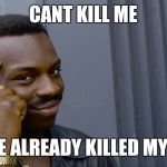 Think About It | CANT KILL ME; IF IVE ALREADY KILLED MYSELF | image tagged in think about it | made w/ Imgflip meme maker