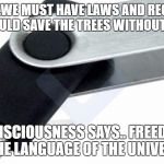 UsbPersa | FEAR SAYS...WE MUST HAVE LAWS AND REGULATIONS.. WHO WOULD SAVE THE TREES WITHOUT THEM ? CONSCIOUSNESS SAYS.. FREEDOM IS THE LANGUAGE OF THE UNIVERSE | image tagged in usbpersa | made w/ Imgflip meme maker