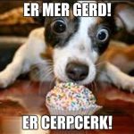 Puppy Cupcake | ER MER GERD! ER CERPCERK! | image tagged in omg | made w/ Imgflip meme maker