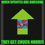 Upvote | WHEN UPVOTES ARE AWESOME; THEY GET CHUCK NORRIS | image tagged in upvote,memes,chuck norris,chuck norris week,funny,imgflip | made w/ Imgflip meme maker