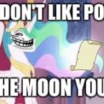 My third mlp week submission: a xanderbrony event May 3-9 | YOU DON'T LIKE PONIES; TO THE MOON YOU GO! | image tagged in trollestia,memes,my little pony meme week,xanderbrony | made w/ Imgflip meme maker