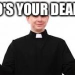 Drugs | WHO'S YOUR DEALER? | image tagged in priest | made w/ Imgflip meme maker