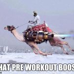 camel | THAT PRE WORKOUT BOOST | image tagged in camel | made w/ Imgflip meme maker