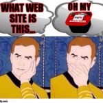 deep thoughts with Captain Kirk | OH MY; WHAT WEB SITE IS THIS... | image tagged in deep thoughts with captain kirk | made w/ Imgflip meme maker
