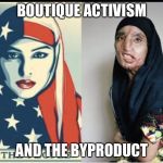 real islam | BOUTIQUE ACTIVISM; AND THE BYPRODUCT | image tagged in real islam | made w/ Imgflip meme maker