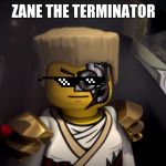 Ninjago Terminator | ZANE THE TERMINATOR | image tagged in ninjago terminator | made w/ Imgflip meme maker