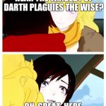 rwby | HEY, SIS! DID YOU EVER HEAR THE TRAGEDY OF DARTH PLAGUIES THE WISE? OH, GREAT. HERE WE GO, AGAIN... | image tagged in rwby | made w/ Imgflip meme maker