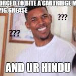 Confused black guy | WHEN UR FORCED TO BITE A CARTRIDGE MADE WITH PIG GREASE; AND UR HINDU | image tagged in confused black guy | made w/ Imgflip meme maker