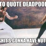 Chuck Norris vs. Bruce Lee | TO QUOTE DEADPOOL; "THIS SHIT'S GONNA HAVE NUTS IN IT" | image tagged in chuck norris vs bruce lee,chuck norris week | made w/ Imgflip meme maker