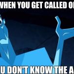 confused blue jack | WHEN YOU GET CALLED ON; BUT YOU DON'T KNOW THE ANSWER | image tagged in confused blue jack | made w/ Imgflip meme maker