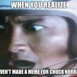 Surprised Pilot | WHEN YOU REALIZE; YOU HAVEN'T MADE A MEME FOR CHUCK NORRIS WEEK | image tagged in surprised pilot | made w/ Imgflip meme maker
