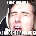 DenisDaily | THEY DID NOT; MAKE ANOTHER ROBLOX GAME | image tagged in denisdaily | made w/ Imgflip meme maker